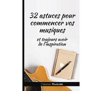 32 astuces pour commencer vos musiques: Et toujours avoir de l'inspiration | 44 pages | Couverture brillante | Format Poche (12.7 x 20.3 cm | 5 x 8 pouces)