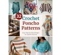 32 Crochet Poncho Patterns: Easy Step-by-Step Instructions to Make Stylish and Cozy Ponchos | For Beginners and Beyond