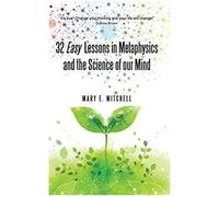 32 Easy Lessons In Metaphysics And The Science Of Our Mind