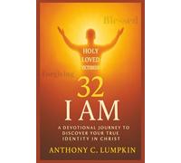 32 I AM: A Devotional Journey to Discover Your True Identity in Christ: A Life-Transforming Guide to Understanding Who You Really Are