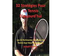 32 Stratégies pour le tennis d'aujourd'hui: Les 32 pertinentes stratégies de tennis que vous devez savoir