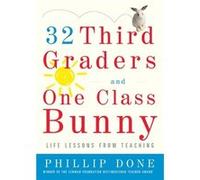 32 Third Graders and One Class Bunny Life Lessons from Teaching by Phillip Done Phillip Done (Auteur)