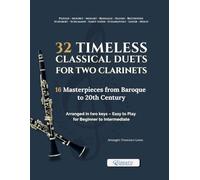 32 Timeless Classical Duets for Two Bb Clarinets - 16 Masterpieces from Baroque to 20th Century, Arranged in Two Keys: Easy to Play for Beginner to ... for Lessons, Rehearsals, and Performances