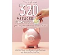 320 astuces simples pour augmenter son pouvoir d'achat !: Transformez vos dépenses quotidiennes en économies durables !