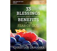 33 Blessings & Benefits Of The Fear Of God (Experiencing The Supernatural In Fulfilling God's Purpose)