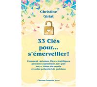 33 CLéS POUR… S'éMERVEILLER ! Comment certaines clés scientifiques peuvent transformer avec joie notre vision du monde et notre potentiel de guérison - Christine Giriat - Nouvelle Terre Eds - broché -