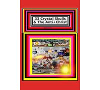 33 Crystal Skulls & The Anti+Christ BOOK 3 OF 7 CHAPTER 3, 4, 5, 6, 7, 8: 978-1-967897-13-1