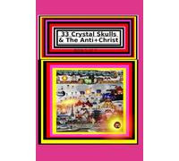 33 Crystal Skulls & The Anti+Christ BOOK 5 OF 7 CHAPTER 11 & 12: 978-1-967897-15-5