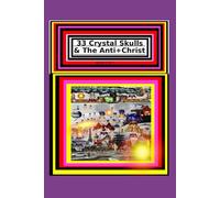 33 Crystal Skulls & The Anti+Christ PART 4 OF 7 CHAPTER 9 & 10: 978-1-967897-14-8