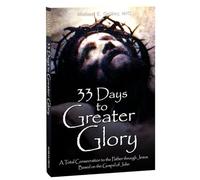 33 Days to Greater Glory: A Total Consecration to the Father Through Jesus Based on the Gospel of John