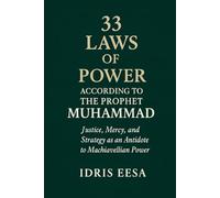 33 Laws of Power According to the Prophet Muhammad: Justice, Mercy, and Strategy as an Antidote to Machiavellian Power