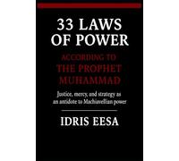 33 Laws of Power According to the Prophet Muhammad: Justice, Mercy, and Strategy as an Antidote to Machiavellian Power