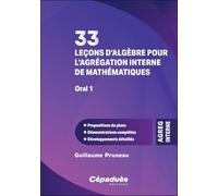 33 leçons d’algèbre pour l’agrégation interne de mathématiques. Oral 1: Propositions de plans- Démonstrations complètes - Développements détaillés