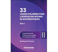 33 leçons d’algèbre pour l’agrégation interne de mathématiques. Oral 1 Propositions de plans- Démonstrations complètes - Développements détaillés - Guillaume Pruneau - Cepadues - broché - Scolaire / U