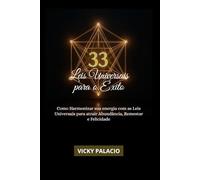 33 LEIS UNIVERSAIS PARA O ÊXITO: Como harmonizar sua energia com as Leis Universais para atrair Abundância, Bem-estar e Felicidade