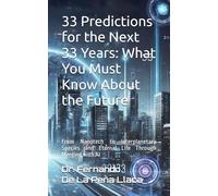 33 Predictions for the Next 33 Years: What You Must Know About the Future: by Dr. Fernando De La Peña Llaca