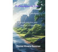 33 Principios de Vida: Del Génesis al Apocalipsis: Una guía práctica, para nuestros tiempos.
