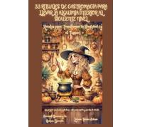 33 Rituales de Gastromagia para Llevar la Alquimia Interior al Siguiente Nivel - Recetas para Transformar la Realidad (y el Tupper)