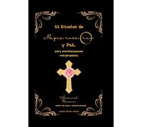 33 Rituales de magia rosacruz y PNL para manifestaciones multipropósito