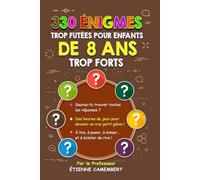330 ÉNIGMES TROP FUTÉES POUR ENFANTS DE 8 ANS TROP FORTS: Des heures de jeux pour devenir un vrai petit génie! À lire, à poser, à mimer et à éclater de rire!