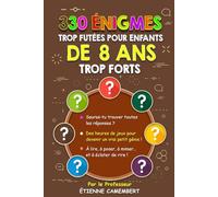 330 ÉNIGMES TROP FUTÉES POUR ENFANTS DE 8 ANS TROP FORTS: Des heures de jeux pour devenir un vrai petit génie! À lire, à poser, à mimer et à éclater de rire!
