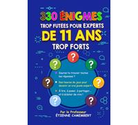 330 ÉNIGMES TROP FUTÉES POUR EXPERTS DE 11 ANS TROP FORTS: Des heures de jeux pour devenir un vrai jeune expert ! À lire, à poser, à partager et à éclater de rire !