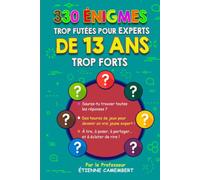 330 ÉNIGMES TROP FUTÉES POUR EXPERTS DE 13 ANS TROP FORTS: Des heures de jeux pour devenir un vrai jeune expert ! À lire, à poser, à partager et à éclater de rire !