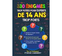 330 ÉNIGMES TROP FUTÉES POUR EXPERTS DE 14 ANS TROP FORTS: Des heures de défis de logique, sciences et culture générale pour réfléchir, apprendre et devenir incollable !