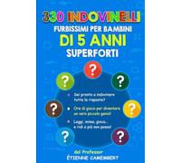 330 INDOVINELLI FURBISSIMI PER BAMBINI DI 5 ANNI SUPERFORTI: Ore di gioco per diventare un vero piccolo genio! Da leggere, da indovinare, da mimare… e da ridere a crepapelle!