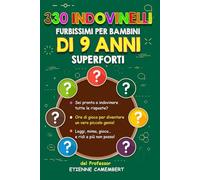 330 INDOVINELLI FURBISSIMI PER BAMBINI DI 9 ANNI SUPERFORTI: Ore di gioco per diventare un vero piccolo genio! Da leggere, da indovinare, da mimare e da scoppiare a ridere!