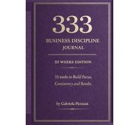 333 Business Discipline Journal: Vol.III -33 Weeks Edition to Build Focus, Consistency and Real Results
