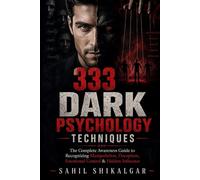 333 Dark psychology techniques: The Complete Awareness Guide to Recognizing Manipulation, Deception, Emotional Control & Hidden Influence