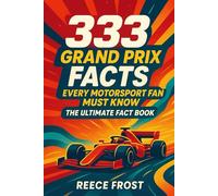 333 Grand Prix Facts Every Motorsport Fan Must Know: The Ultimate Fact Book