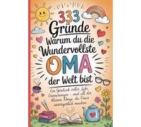333 Gründe, warum du die Wundervollste Oma der Welt bist: Geschenkbuch für Oma - liebevolle Gründe, Erinnerungen und kleine Momente. Perfektes ... Geburtstag, Muttertag oder einfach so.