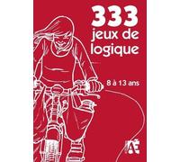 333 Jeux De Logique - Pour Apprendre À Raisonner Aux Enfants De 8 À 13 Ans