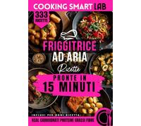 333 Ricette per Friggitrice ad Aria - Pronte in 15 Minuti Veri: Piatti completi, leggeri e bilanciati in tempo record e pochi step, con calorie e ... sbattimento per chi torna a casa distrutto