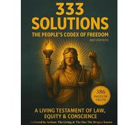 333 SOLUTIONS: The People’s Codex of Freedom: A Living Testament of Law, Equity & Conscience