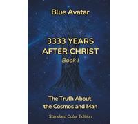 3333 Years After Christ: The Truth About the Cosmos and Man