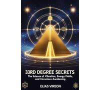 33rd Degree Secrets: The Science of Vibration, Energy Fields, and Conscious Awakening