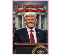 34 Felonies And I Am Still President Trump Notebook: This Shows His Courage, Strength, And Determination If You Agree This Note Taking Book Is For You
