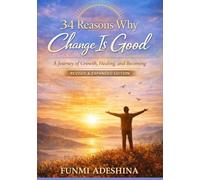 34 Reasons Why Change Is Good: A Journey of Growth, Healing, and Becoming (Revised & Expanded Edition)