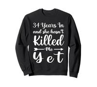34 Years in and She Hasn't Killed Me Yet 34th Anniversary Sweatshirt