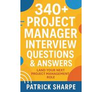 340+ Project Manager Interview Questions & Answers: Land Your Next Project Management Role