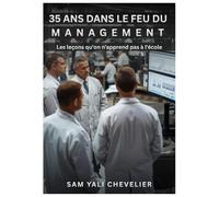 35 ANS DANS LE FEU DU MANAGEMENT: Les leçons du terrain qu’on n’apprend pas à l’école