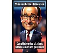 35 ans de bêtises françaises: Compilation des citations hilarantes de nos politiques