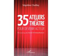35 Ateliers théâtre pour devenir acteur Du training au travail d'interprétation - Ségolène Chailley - L'harmattan - broché - Etude