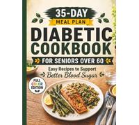 35-Day Diabetic Meal Plan for Seniors After 60: Easy Recipes, Practical Meal Planning Ideas, and Simple Daily Routines for Everyday Eating