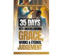 35 DAYS INTO UNDERSTANDING GRACE, WORKS AND ETERNAL JUDGEMENT
