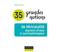 35 grandes notions de Périnatalité - Approche clinique et psychopathologique - Hélène Riazuelo - Dunod - broché - Etude