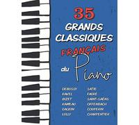 35 Grands Classiques Français au Piano: Partitions de Debussy, Ravel, Satie, Fauré, Rameau, Saint-Saëns, Bizet, Offenbach, Daquin, Couperin, Lully etc.